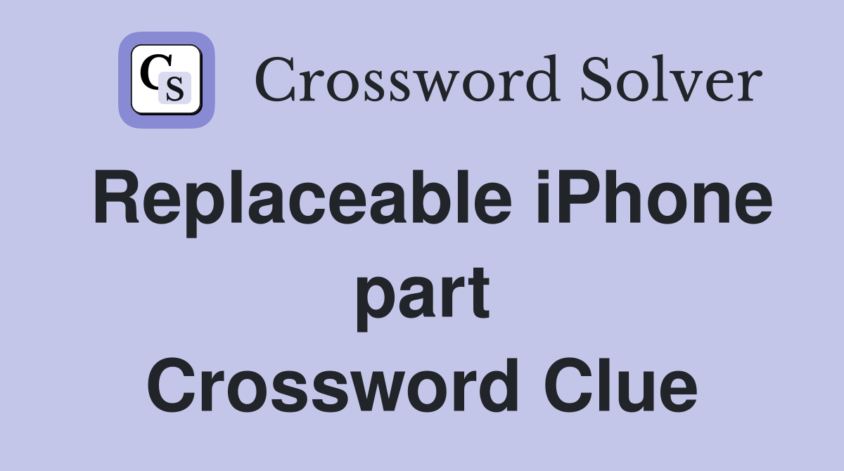 Replaceable iPhone part Crossword Clue