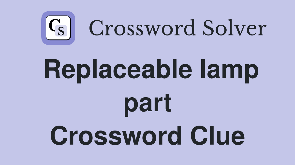 Replaceable lamp part Crossword Clue