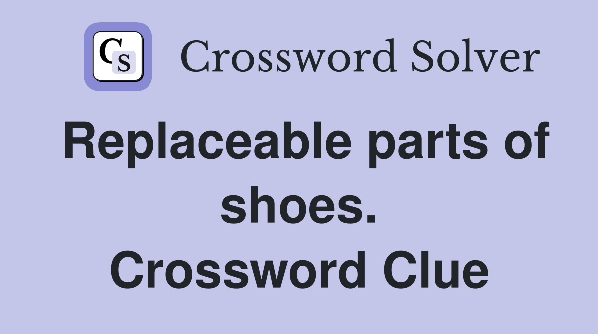 Replaceable parts of shoes. Crossword Clue