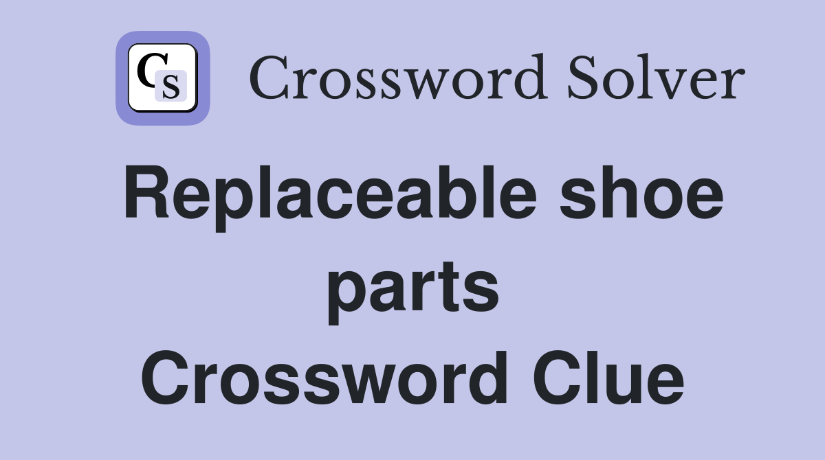 Replaceable shoe parts Crossword Clue