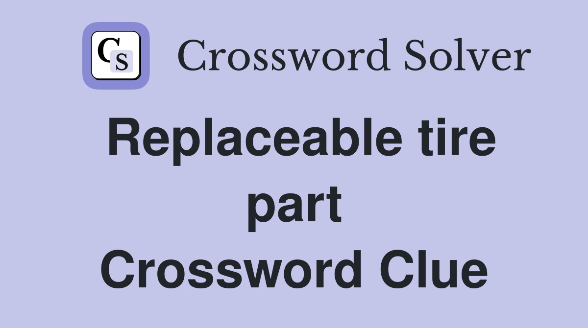 Replaceable tire part Crossword Clue