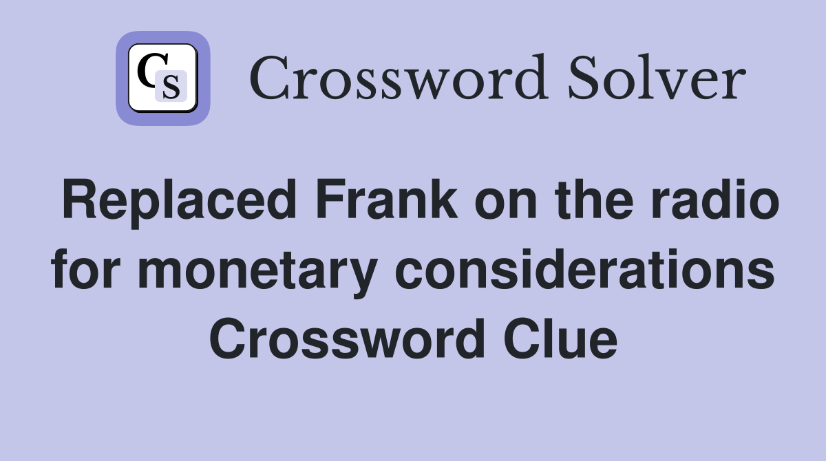 Replaced Frank on the radio for monetary considerations Crossword Clue