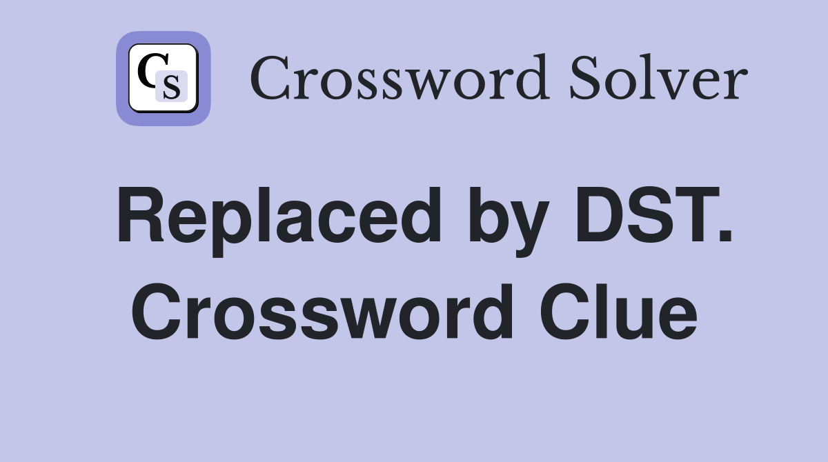 Replaced by DST. Crossword Clue