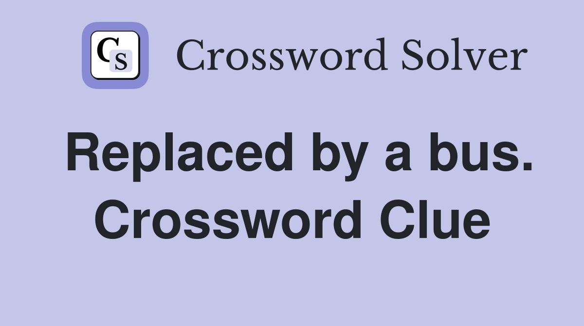 Replaced by a bus. Crossword Clue