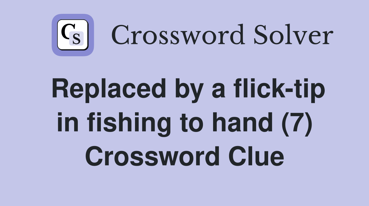 Replaced by a flick-tip in fishing to hand (7) Crossword Clue