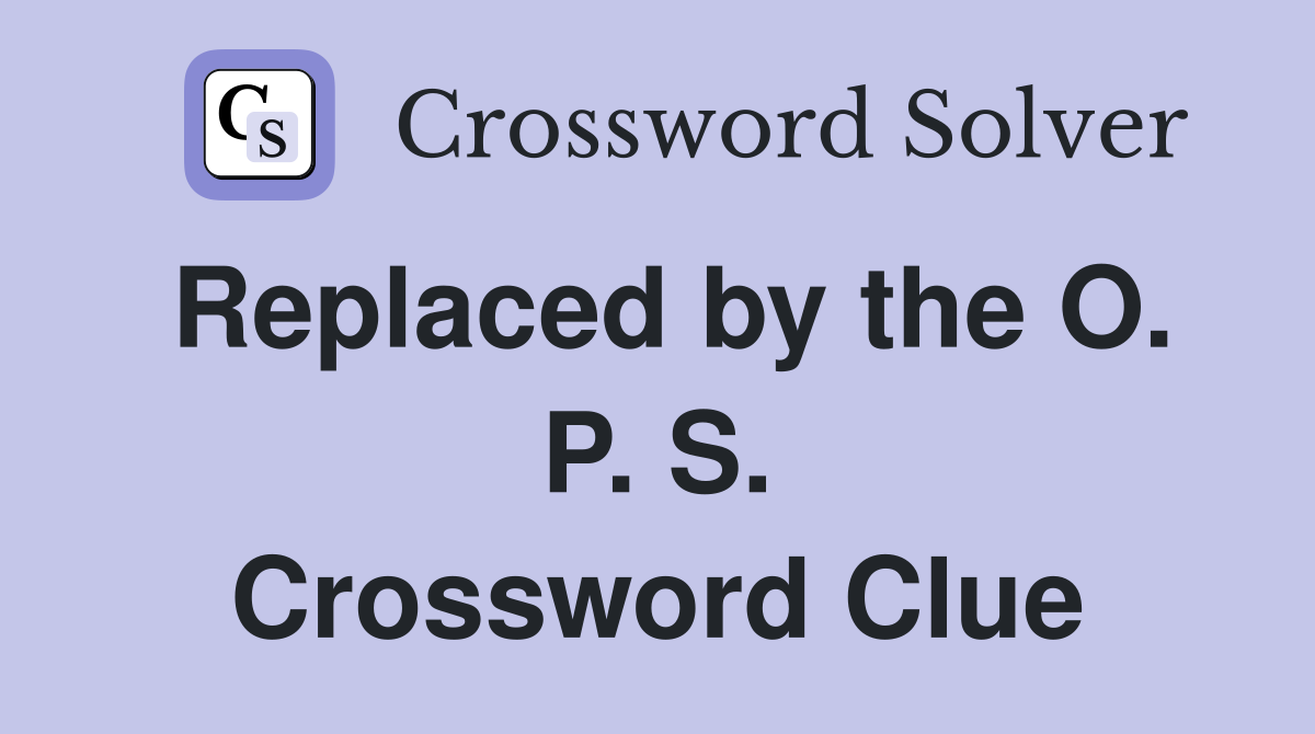 Replaced by the O. P. S. Crossword Clue