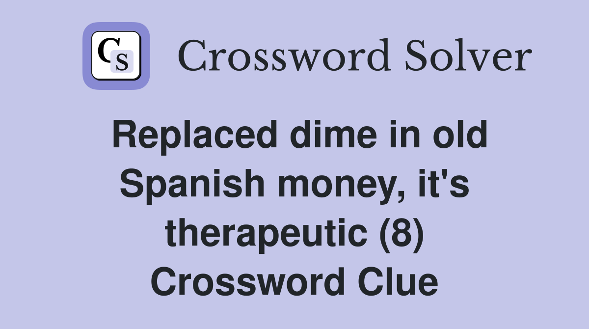Replaced dime in old Spanish money, it's therapeutic (8) Crossword Clue