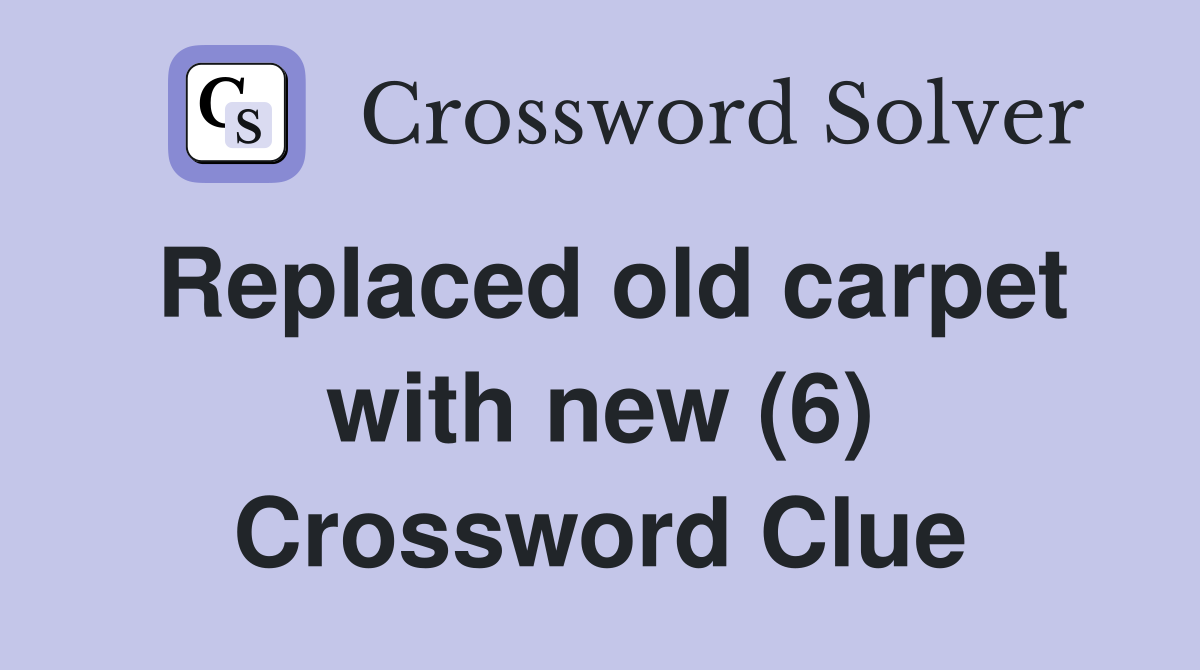 Replaced old carpet with new (6) Crossword Clue