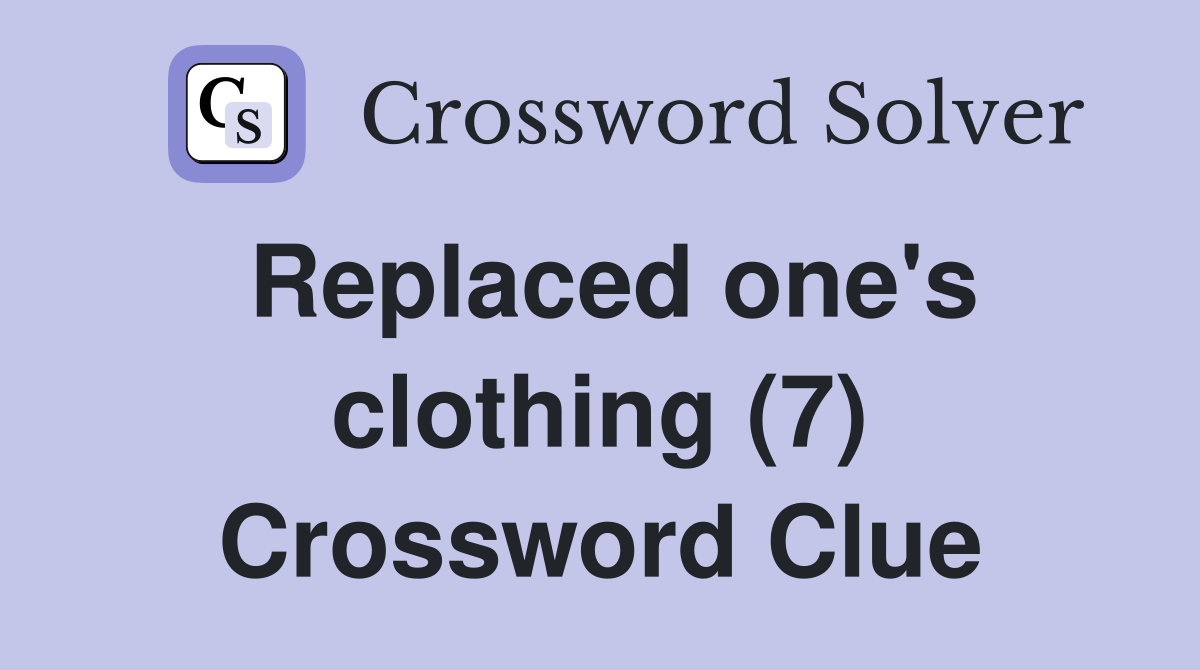 Replaced one's clothing (7) Crossword Clue