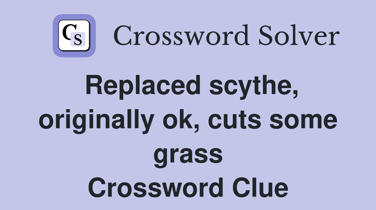 Replaced scythe, originally ok, cuts some grass Crossword Clue