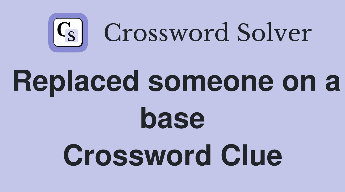 Replaced someone on a base Crossword Clue