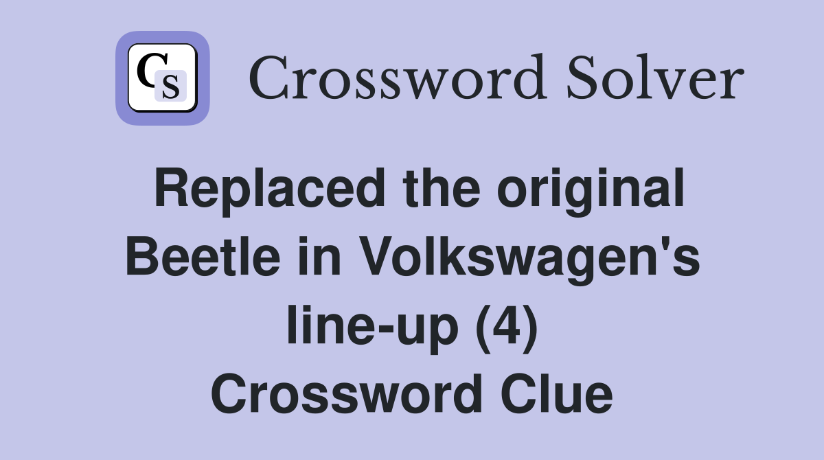 Replaced the original Beetle in Volkswagen's line-up (4) Crossword Clue