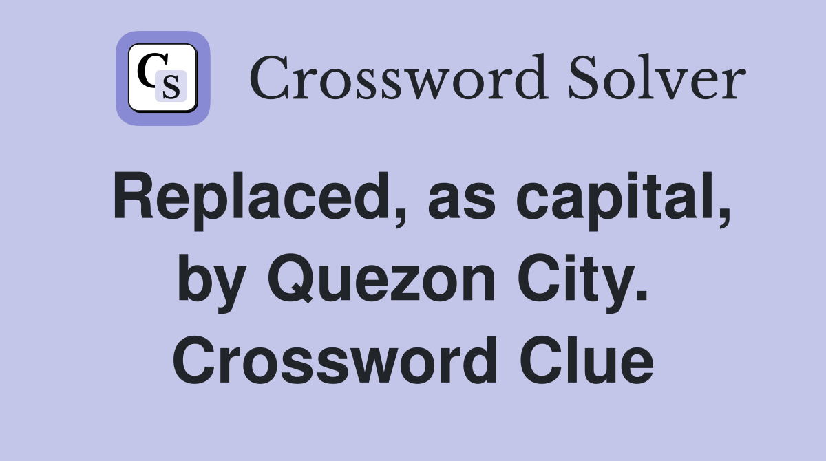 Replaced, as capital, by Quezon City. Crossword Clue