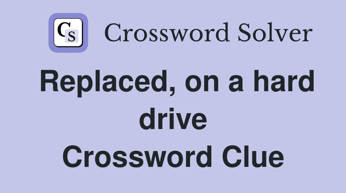Replaced, on a hard drive Crossword Clue