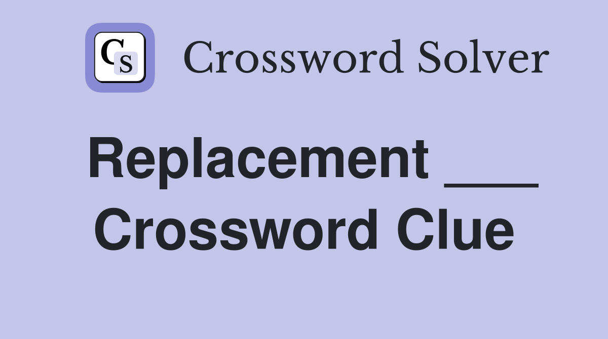 Replacement ___ Crossword Clue