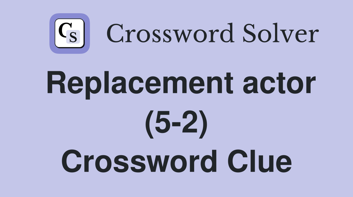 Replacement actor (5-2) Crossword Clue