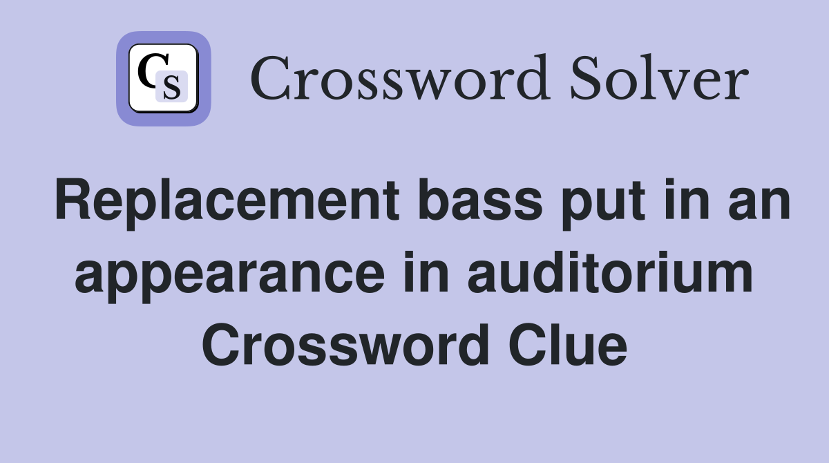Replacement bass put in an appearance in auditorium Crossword Clue
