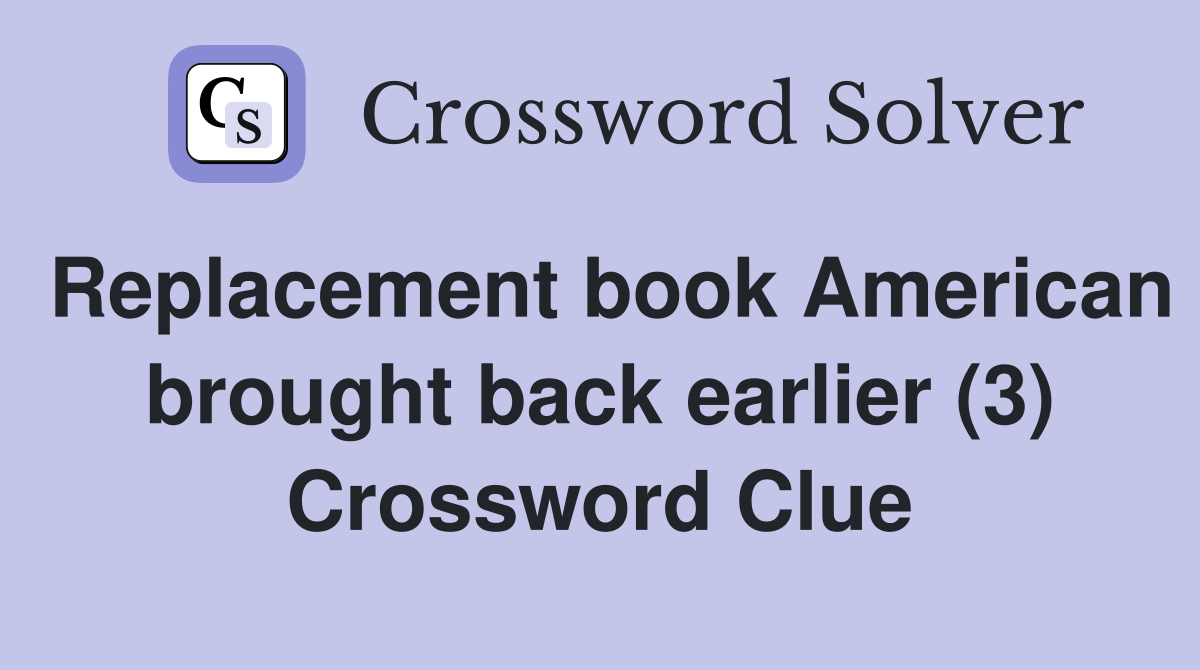 Replacement book American brought back earlier (3) Crossword Clue