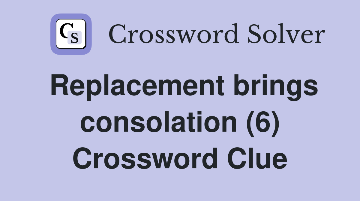 Replacement brings consolation (6) Crossword Clue