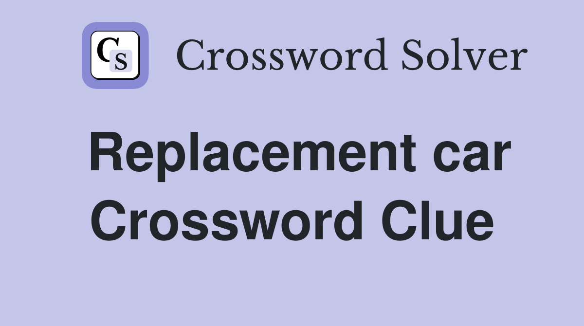 Replacement car Crossword Clue