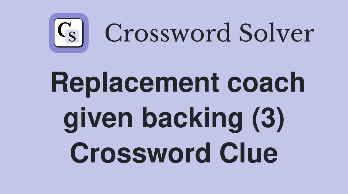 Replacement coach given backing (3) Crossword Clue