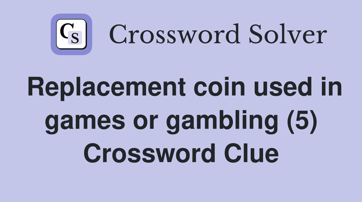 Replacement coin used in games or gambling (5) Crossword Clue
