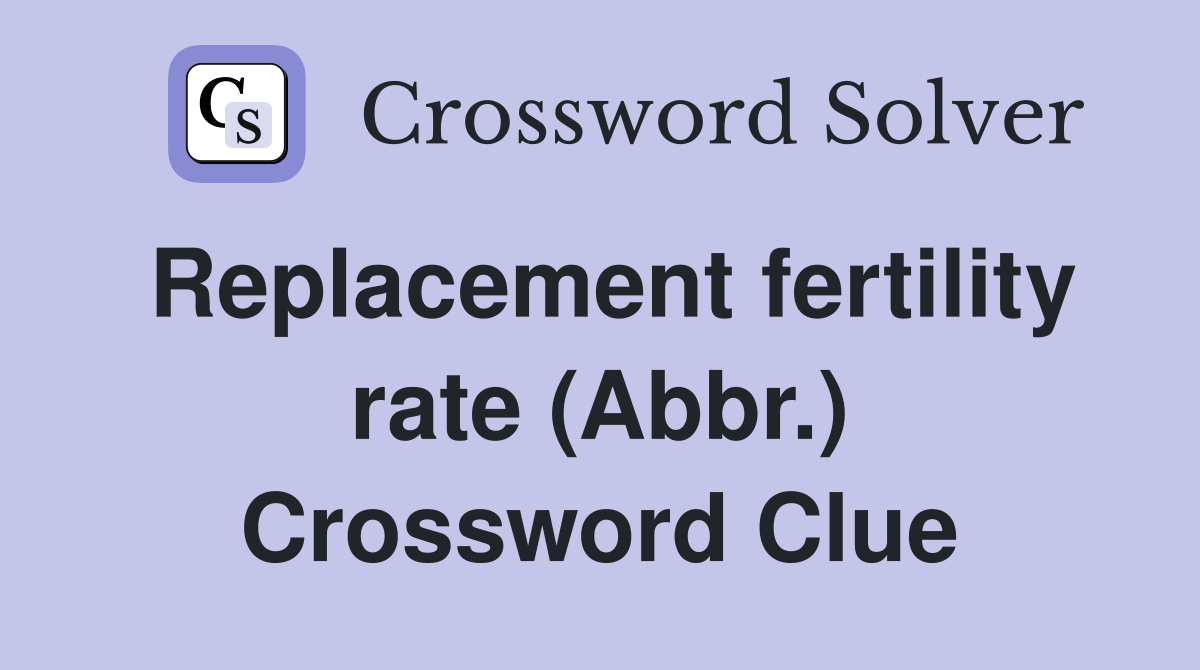 Replacement fertility rate (Abbr.) Crossword Clue