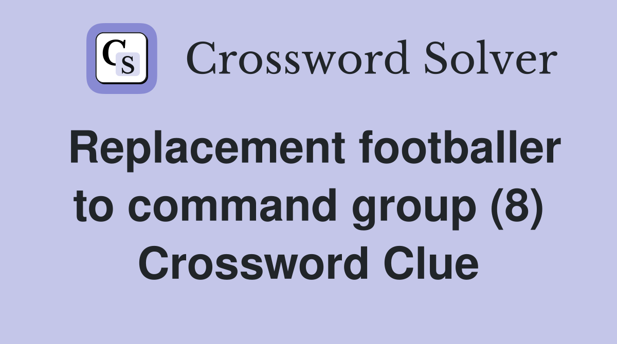 Replacement footballer to command group (8) Crossword Clue