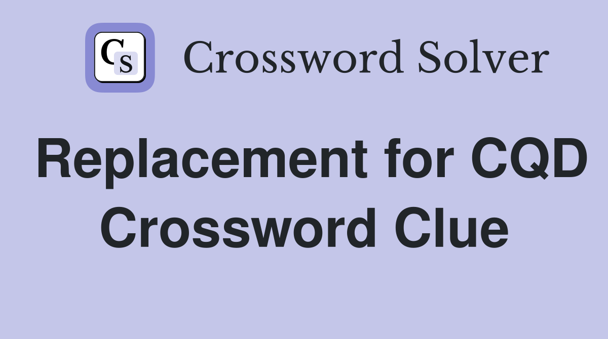 Replacement for CQD Crossword Clue