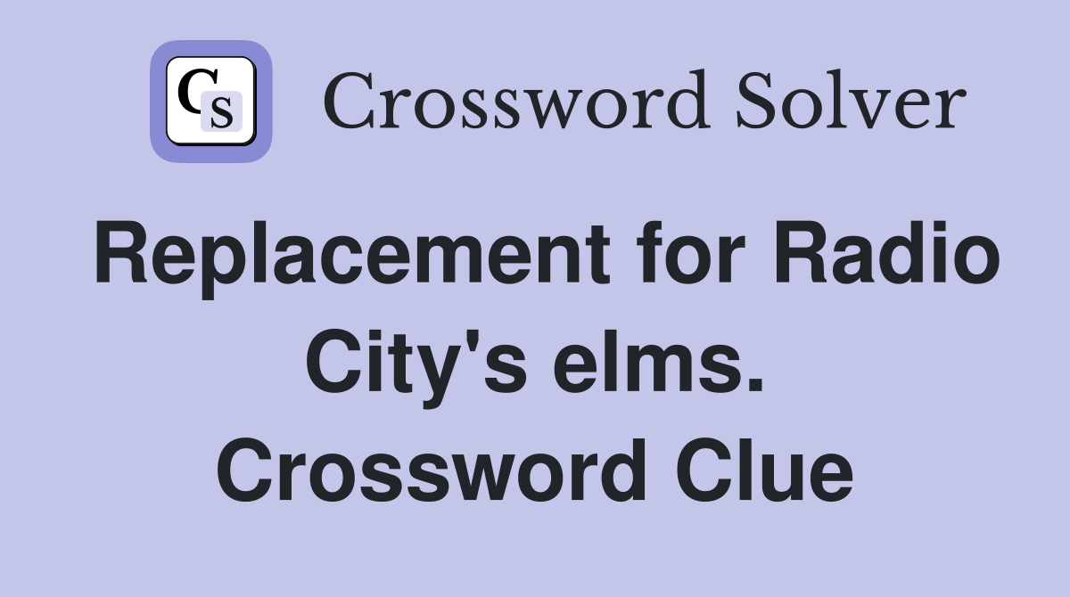 Replacement for Radio City's elms. Crossword Clue