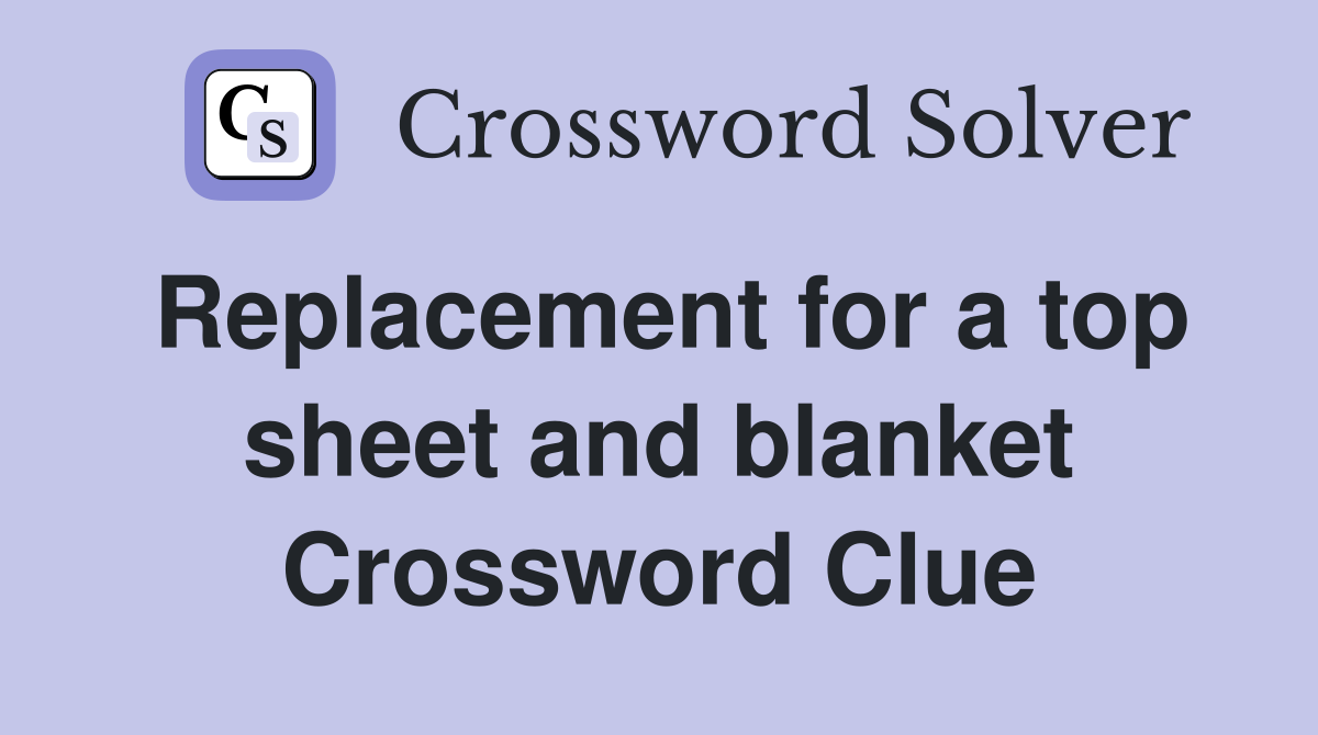 Replacement for a top sheet and blanket Crossword Clue