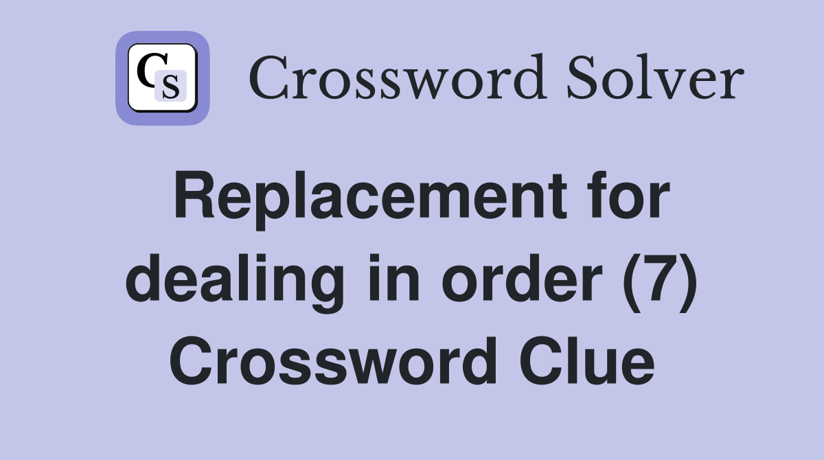 Replacement for dealing in order (7) Crossword Clue