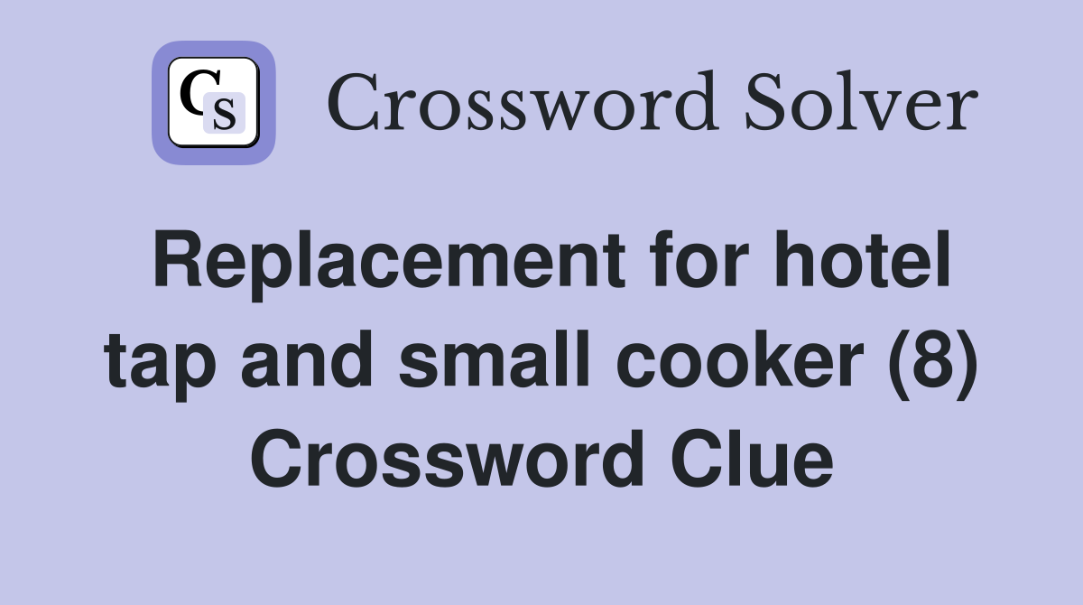Replacement for hotel tap and small cooker (8) Crossword Clue