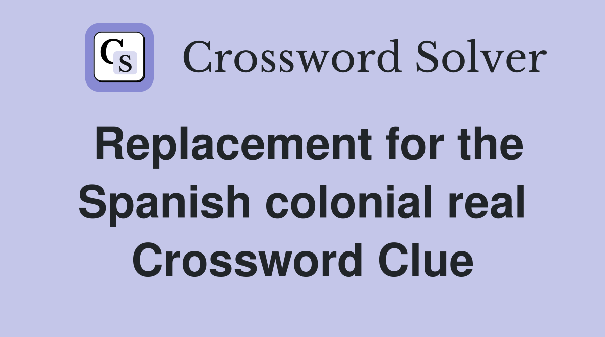 Replacement for the Spanish colonial real Crossword Clue