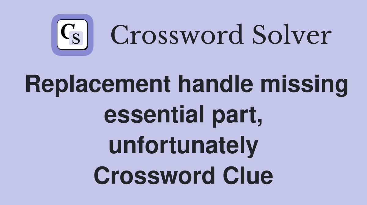 Replacement handle missing essential part, unfortunately Crossword Clue