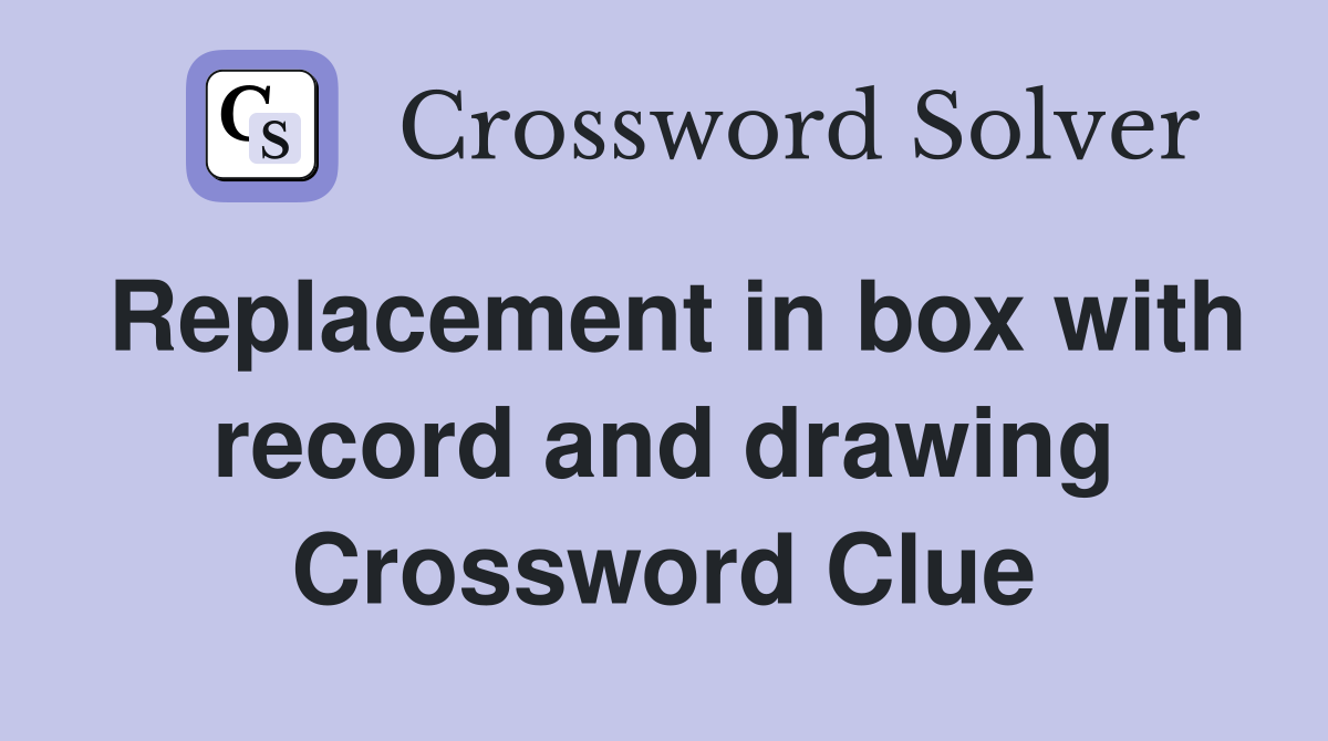 Replacement in box with record and drawing Crossword Clue