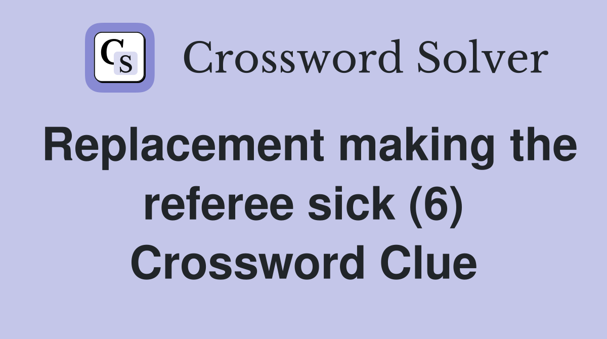 Replacement making the referee sick (6) Crossword Clue