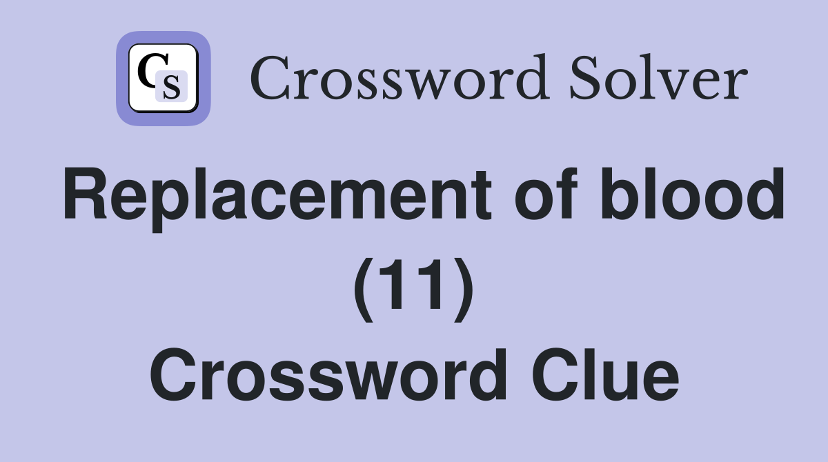 Replacement of blood (11) Crossword Clue