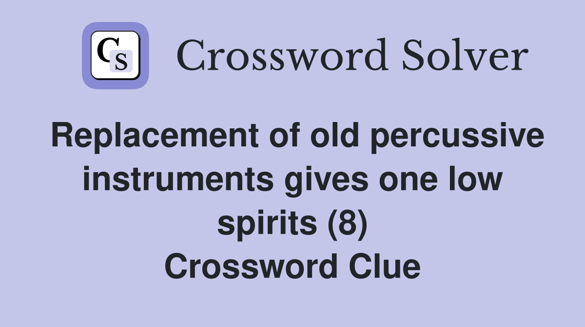 Replacement of old percussive instruments gives one low spirits (8) Crossword Clue