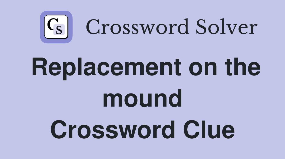 Replacement on the mound Crossword Clue