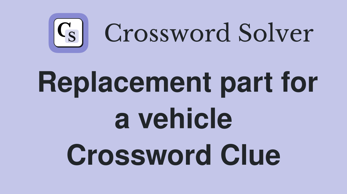 Replacement part for a vehicle Crossword Clue