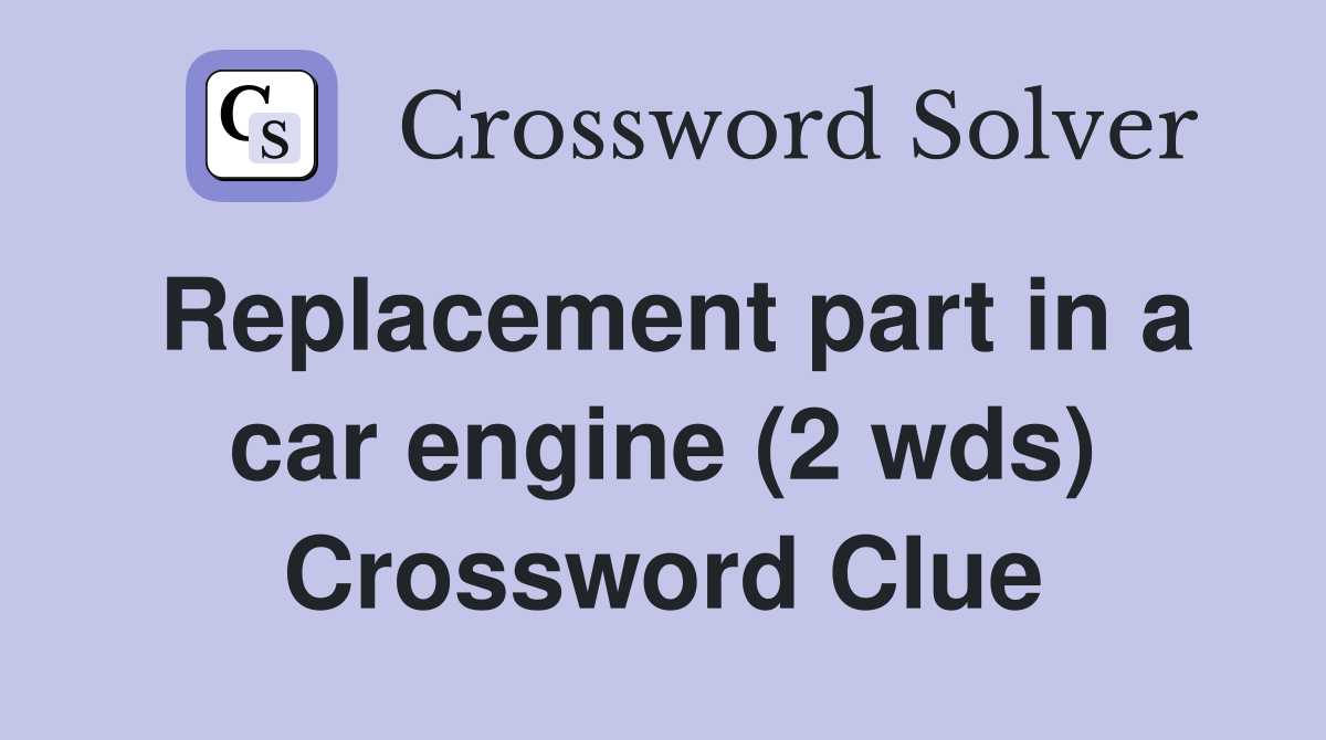 Replacement part in a car engine (2 wds) Crossword Clue