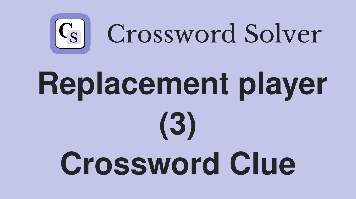 Replacement player (3) Crossword Clue