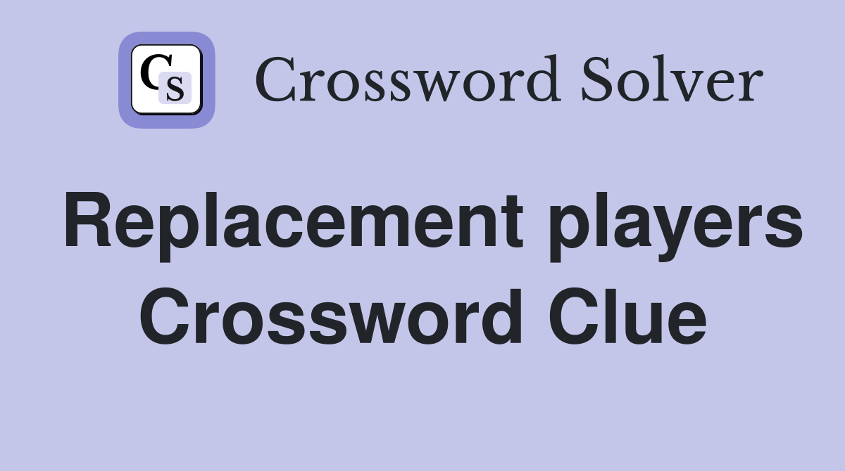 Replacement players Crossword Clue