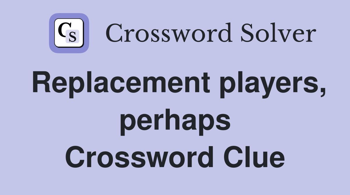 Replacement players, perhaps Crossword Clue