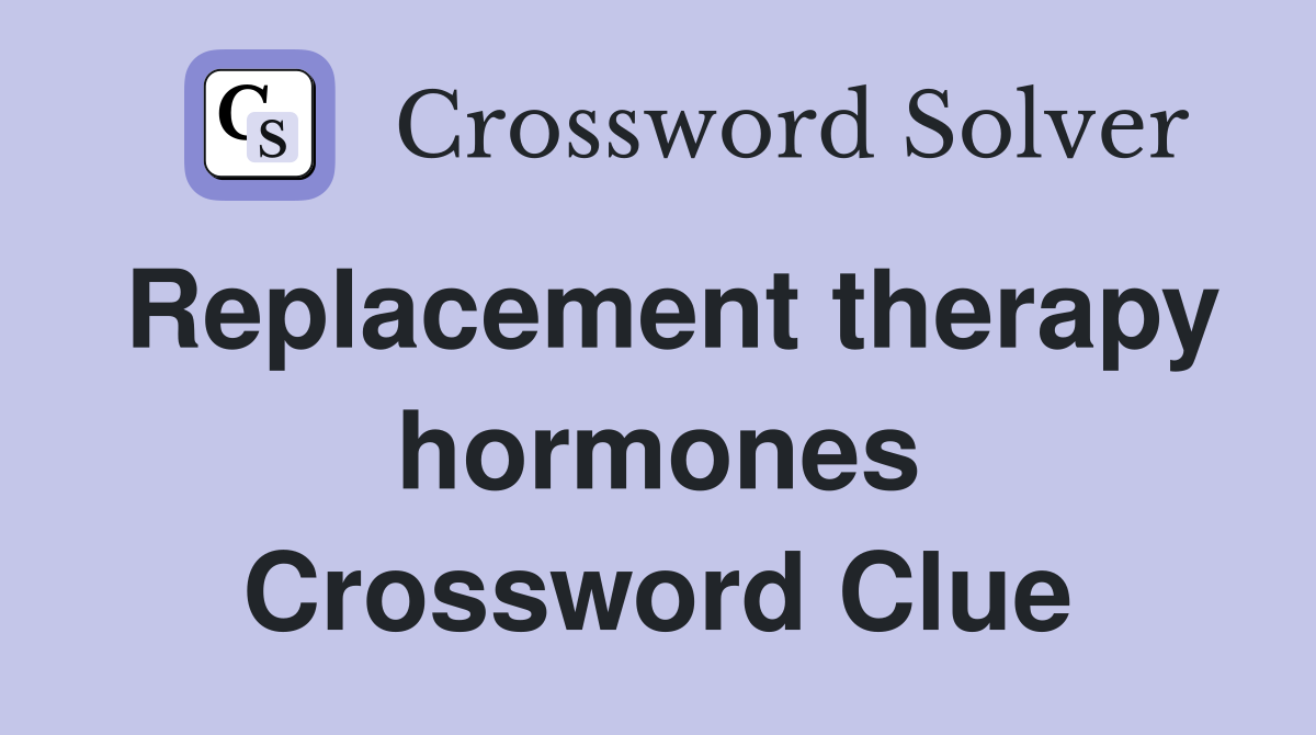 Replacement therapy hormones Crossword Clue