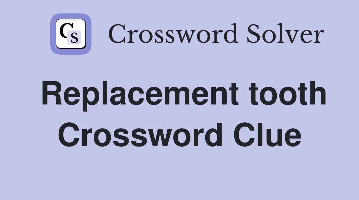 Replacement tooth Crossword Clue