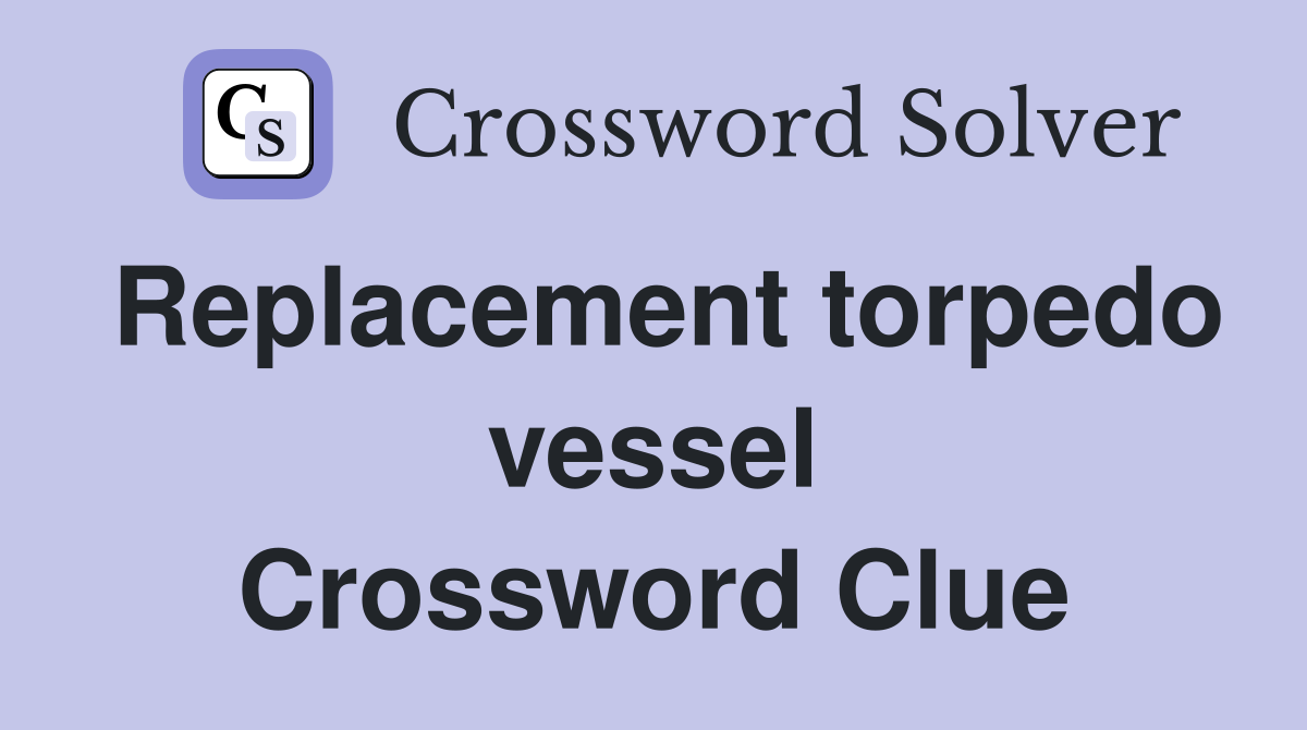 Replacement torpedo vessel Crossword Clue