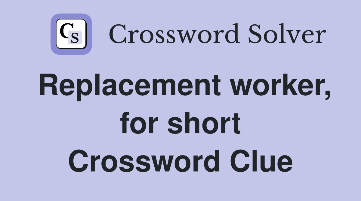 Replacement worker, for short Crossword Clue