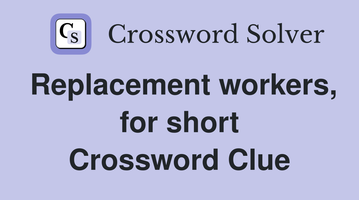 Replacement workers, for short Crossword Clue
